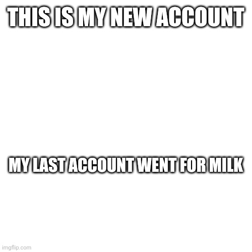 Choco partycreepers back! | THIS IS MY NEW ACCOUNT; MY LAST ACCOUNT WENT FOR MILK | image tagged in announcement | made w/ Imgflip meme maker