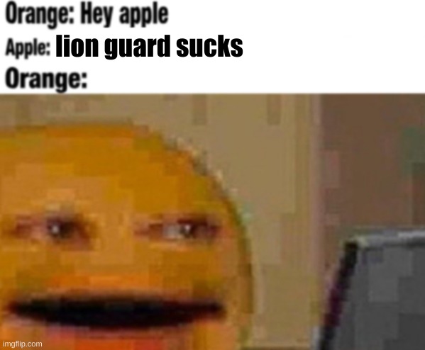 Hey apple | lion guard sucks | image tagged in hey apple | made w/ Imgflip meme maker