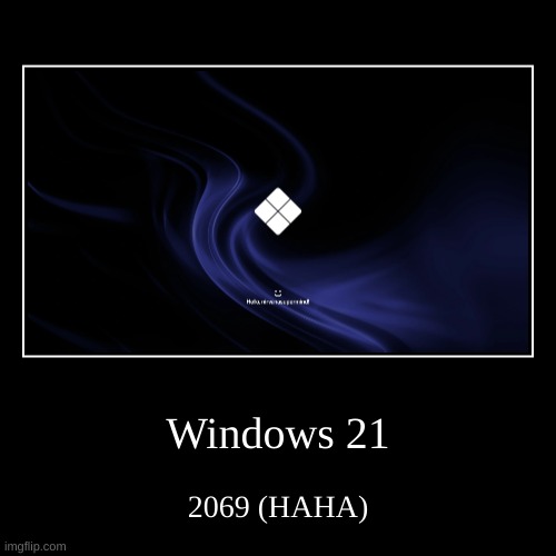 haha | Windows 21 | 2069 (HAHA) | image tagged in funny,demotivationals | made w/ Imgflip demotivational maker