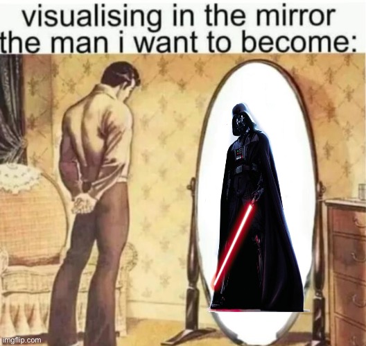 Visualising in the mirror the man i want to become: | image tagged in visualising in the mirror the man i want to become | made w/ Imgflip meme maker