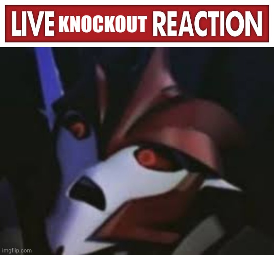 KNOCKOUT | image tagged in live x reaction,disgusted knockout | made w/ Imgflip meme maker