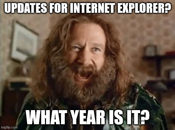 The patches that never end | UPDATES FOR INTERNET EXPLORER? WHAT YEAR IS IT? | image tagged in memes,what year is it | made w/ Imgflip meme maker