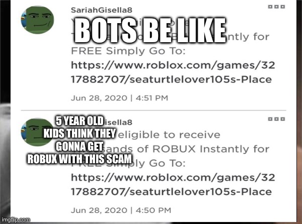 BOTS BE LIKE; 5 YEAR OLD KIDS THINK THEY GONNA GET ROBUX WITH THIS SCAM | made w/ Imgflip meme maker
