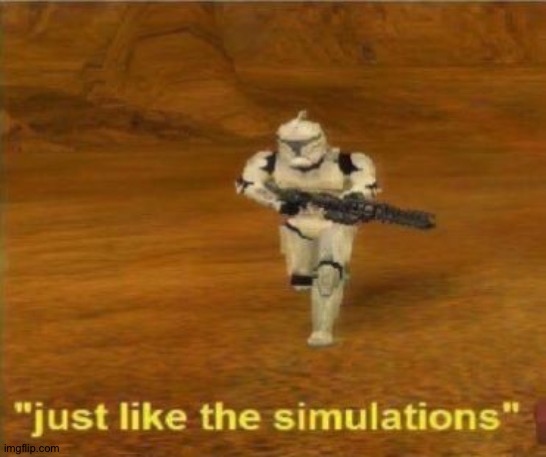Just like the simulations | image tagged in just like the simulations | made w/ Imgflip meme maker