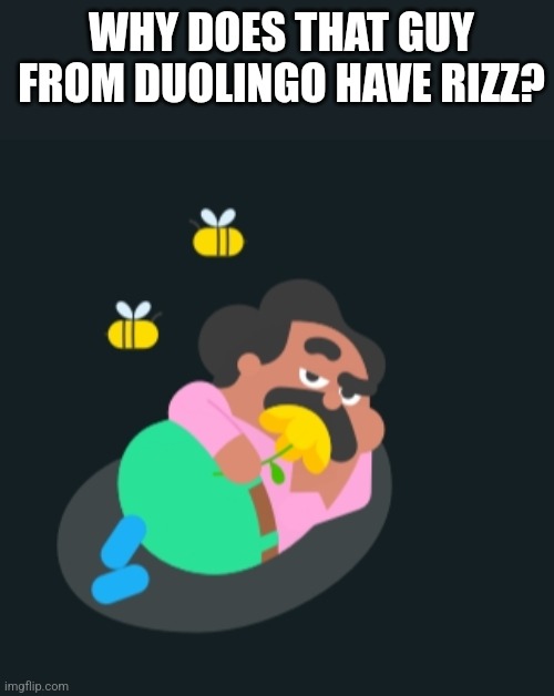 WHY DOES THAT GUY FROM DUOLINGO HAVE RIZZ? | image tagged in duolingo | made w/ Imgflip meme maker