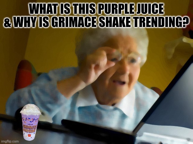 Grandma Finds The Internet Meme | WHAT IS THIS PURPLE JUICE & WHY IS GRIMACE SHAKE TRENDING? | image tagged in memes,damn,trend | made w/ Imgflip meme maker