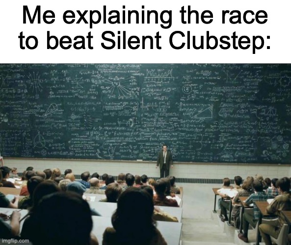 I love GD memes | Me explaining the race to beat Silent Clubstep: | image tagged in professor in front of class | made w/ Imgflip meme maker
