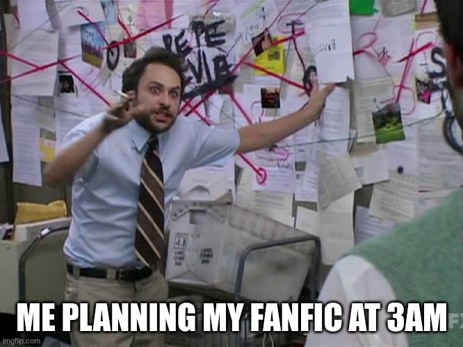 Charlie Conspiracy (Always Sunny in Philidelphia) | ME PLANNING MY FANFIC AT 3AM | image tagged in charlie conspiracy always sunny in philidelphia | made w/ Imgflip meme maker