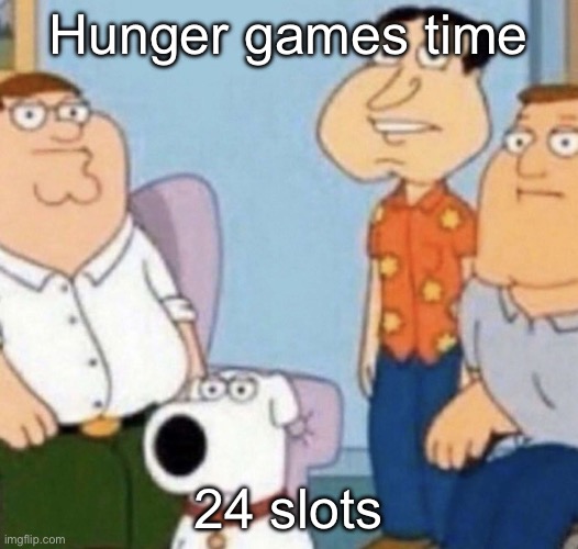 wow bro | Hunger games time; 24 slots | image tagged in wow bro | made w/ Imgflip meme maker