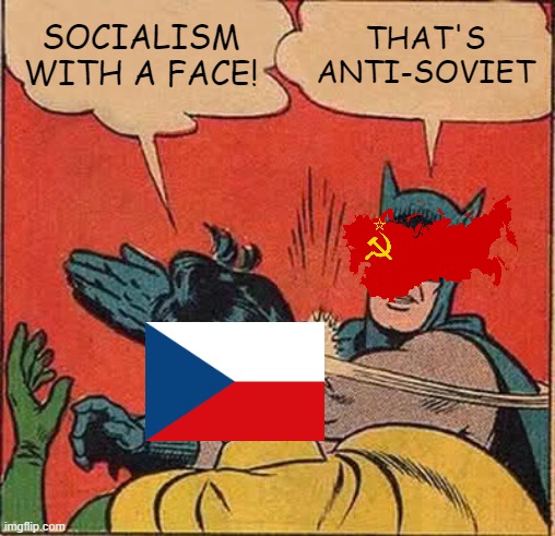 1968 invasion of czechslovakia be like | SOCIALISM WITH A FACE! THAT'S ANTI-SOVIET | image tagged in memes,batman slapping robin | made w/ Imgflip meme maker