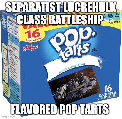 Separatist battleship pop tarts | SEPARATIST LUCREHULK CLASS BATTLESHIP; FLAVORED POP TARTS | image tagged in pop tarts | made w/ Imgflip meme maker