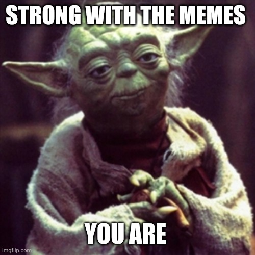 Force is strong | STRONG WITH THE MEMES YOU ARE | image tagged in force is strong | made w/ Imgflip meme maker