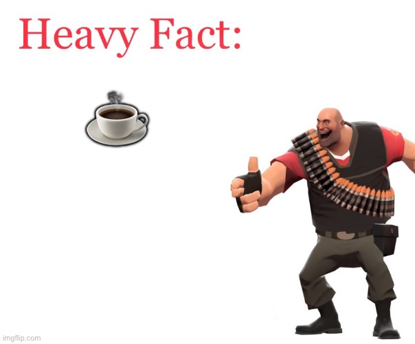 Heavy Fact | ☕️ | image tagged in heavy fact | made w/ Imgflip meme maker