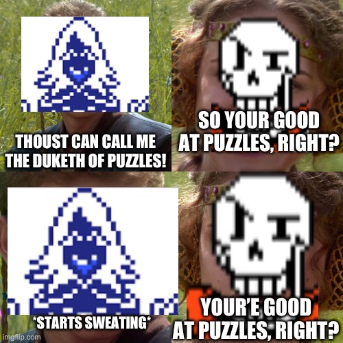 duketh pf puzzles | SO YOUR GOOD AT PUZZLES, RIGHT? THOUST CAN CALL ME THE DUKETH OF PUZZLES! YOUR’E GOOD AT PUZZLES, RIGHT? *STARTS SWEATING* | image tagged in anakin padme 4 panel,deltarune,undertale | made w/ Imgflip meme maker