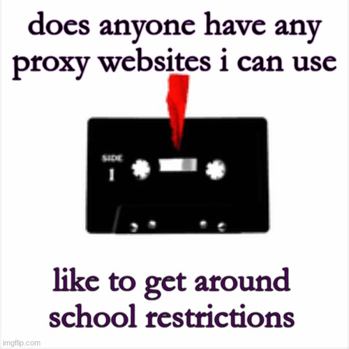 as long as they dont come from replit, please share them with me im desperate | does anyone have any proxy websites i can use; like to get around school restrictions | made w/ Imgflip meme maker