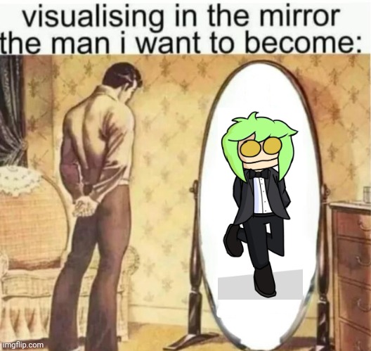 Muppe | image tagged in visualising in the mirror the man i want to become | made w/ Imgflip meme maker