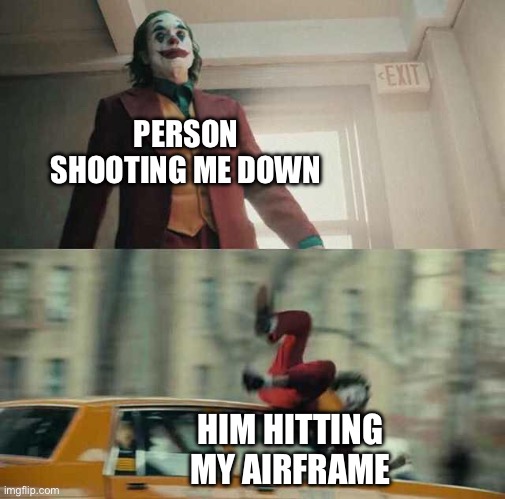 Warthunder, just recently got it | PERSON SHOOTING ME DOWN; HIM HITTING MY AIRFRAME | image tagged in joker getting hit by a car | made w/ Imgflip meme maker