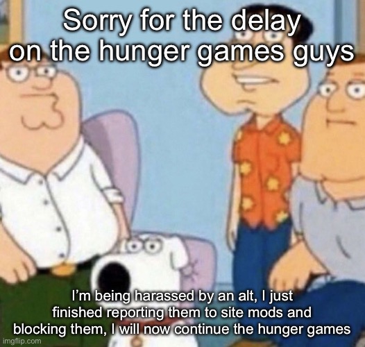 wow bro | Sorry for the delay on the hunger games guys; I’m being harassed by an alt, I just finished reporting them to site mods and blocking them, I will now continue the hunger games | image tagged in wow bro | made w/ Imgflip meme maker