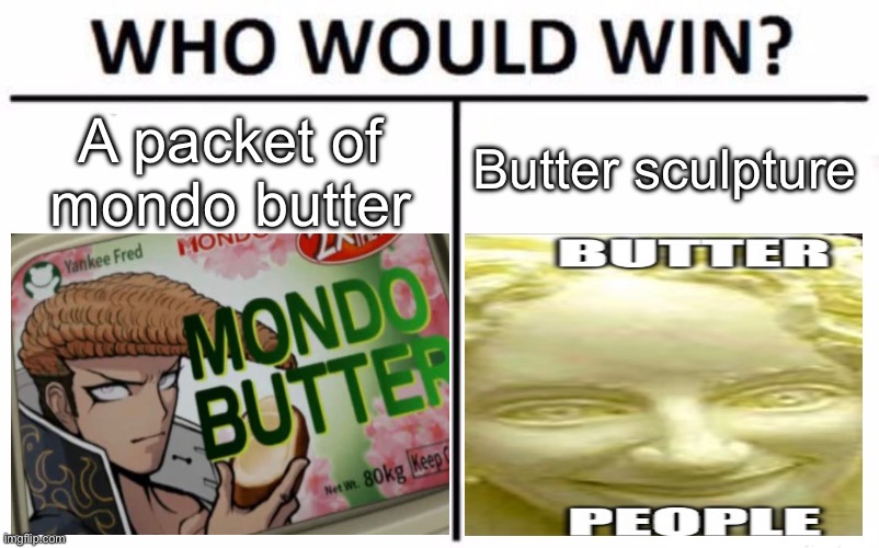 Butter | Butter sculpture; A packet of mondo butter | image tagged in memes,who would win | made w/ Imgflip meme maker