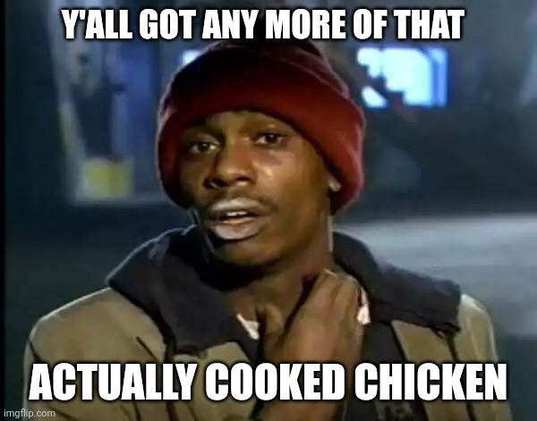 College cafeterias be like | Y'ALL GOT ANY MORE OF THAT; ACTUALLY COOKED CHICKEN | image tagged in memes,y'all got any more of that,college,university | made w/ Imgflip meme maker
