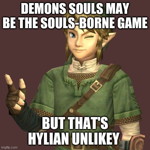 Zelda | DEMONS SOULS MAY BE THE SOULS-BORNE GAME; BUT THAT'S HYLIAN UNLIKELY | image tagged in zelda | made w/ Imgflip meme maker
