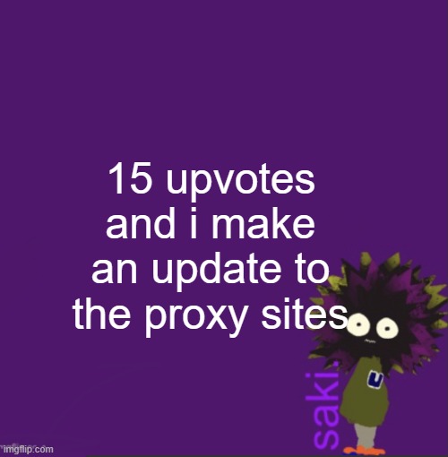 update | 15 upvotes and i make an update to the proxy sites | image tagged in update | made w/ Imgflip meme maker