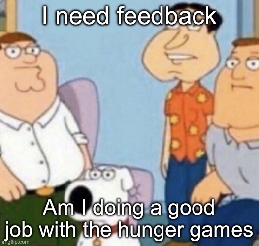 wow bro | I need feedback; Am I doing a good job with the hunger games | image tagged in wow bro | made w/ Imgflip meme maker