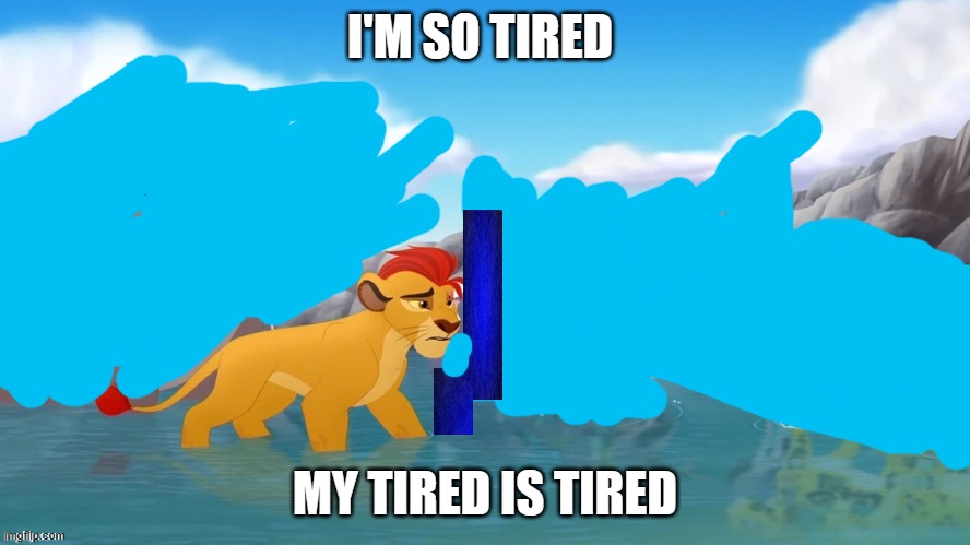 An image to scare Foxy501 | I'M SO TIRED; MY TIRED IS TIRED | made w/ Imgflip meme maker
