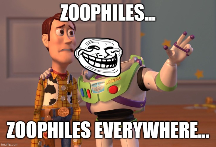 I'd feel the same way | ZOOPHILES... ZOOPHILES EVERYWHERE... | image tagged in memes,x x everywhere | made w/ Imgflip meme maker