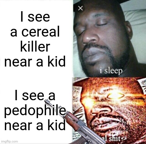 Protect the kids! | I see a cereal killer near a kid; I see a pedophile near a kid | made w/ Imgflip meme maker