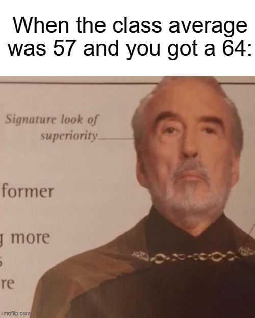Signature Look of superiority | When the class average was 57 and you got a 64: | image tagged in signature look of superiority | made w/ Imgflip meme maker