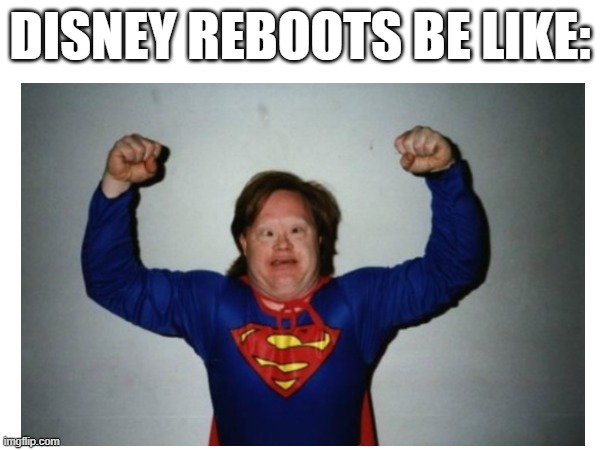 Disney Reboots are trash | DISNEY REBOOTS BE LIKE: | image tagged in superman,disney | made w/ Imgflip meme maker