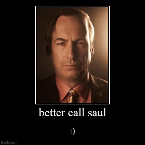 better call saul | better call saul | :) | image tagged in funny,demotivationals | made w/ Imgflip demotivational maker