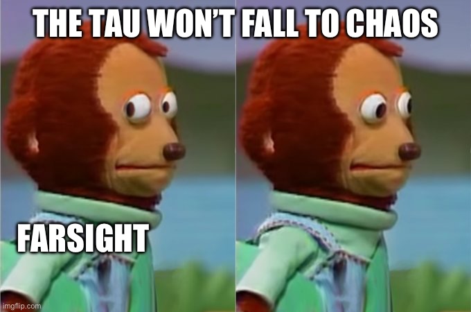 Awkward Monkey | THE TAU WON’T FALL TO CHAOS; FARSIGHT | image tagged in awkward monkey | made w/ Imgflip meme maker