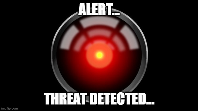 AI Alert | ALERT... THREAT DETECTED... | image tagged in hal9000,ai meme | made w/ Imgflip meme maker