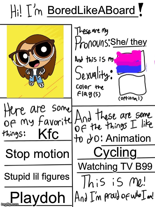 Lgbtq stream account profile | BoredLikeABoard; She/ they; Kfc; Animation; Stop motion; Cycling; Watching TV B99; Stupid lil figures; Playdoh | image tagged in lgbtq stream account profile | made w/ Imgflip meme maker