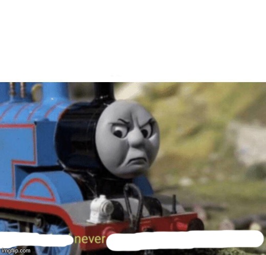 Thomas had never seen such bullshit before | image tagged in thomas had never seen such bullshit before | made w/ Imgflip meme maker