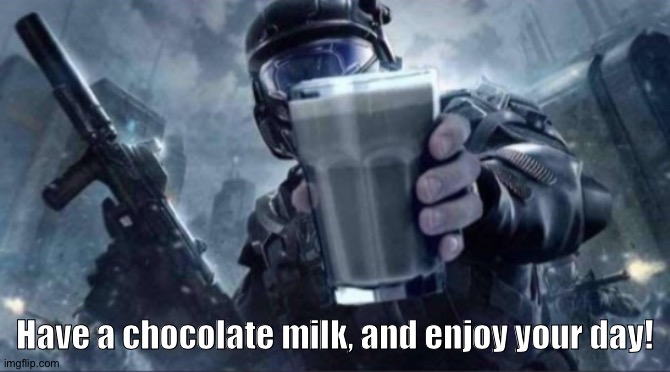 :) | Have a chocolate milk, and enjoy your day! | image tagged in choccy milk | made w/ Imgflip meme maker
