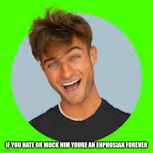 Topper guild | IF YOU HATE OR MOCK HIM YOURE AN ENPHOSIAN FOREVER | image tagged in topper guild | made w/ Imgflip meme maker