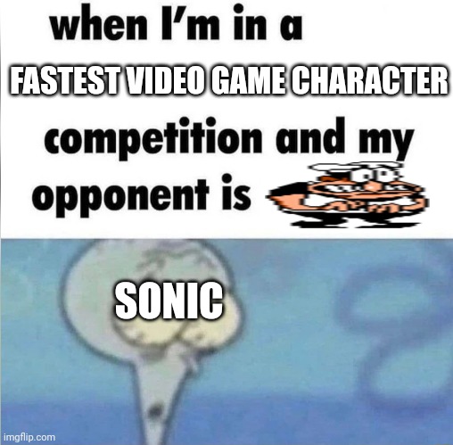 Who Wins | FASTEST VIDEO GAME CHARACTER; SONIC | image tagged in whe i'm in a competition and my opponent is | made w/ Imgflip meme maker