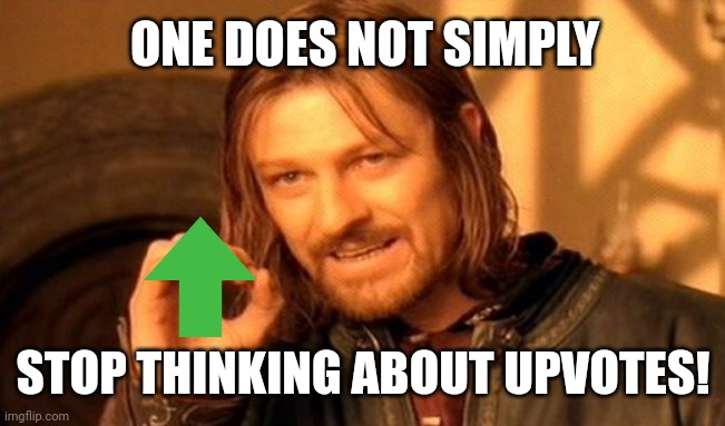 One Does Not Simply | ONE DOES NOT SIMPLY; STOP THINKING ABOUT UPVOTES! | image tagged in memes,one does not simply | made w/ Imgflip meme maker
