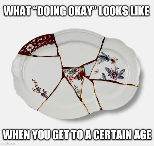 What “doing okay” looks like when you get to a certain age | WHAT “DOING OKAY” LOOKS LIKE; WHEN YOU GET TO A CERTAIN AGE | image tagged in survivor,old age,psychology | made w/ Imgflip meme maker