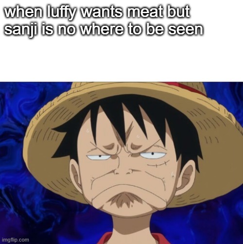One Piece Luffy Pout | when luffy wants meat but sanji is no where to be seen | image tagged in one piece luffy pout | made w/ Imgflip meme maker