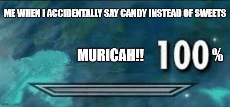 Candy For MURICAH!! | ME WHEN I ACCIDENTALLY SAY CANDY INSTEAD OF SWEETS; %; MURICAH!! | image tagged in skyrim skill meme,merican 100 percent,candy | made w/ Imgflip meme maker