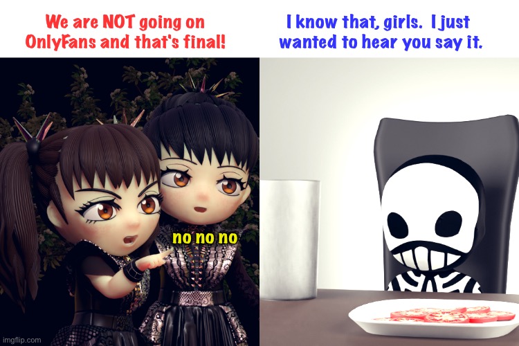 Road of Resistance | We are NOT going on OnlyFans and that's final! I know that, girls.  I just 
wanted to hear you say it. no no no | image tagged in babymetal | made w/ Imgflip meme maker