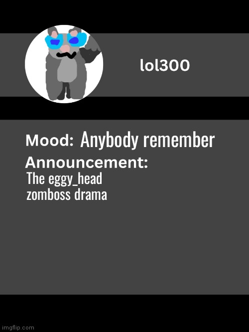 Lol300 announcement template v4 | Anybody remember; The eggy_head zomboss drama | image tagged in lol300 announcement template v4 thanks conehead | made w/ Imgflip meme maker