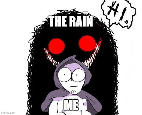 THE RAIN ME | image tagged in amateurs hi monster | made w/ Imgflip meme maker