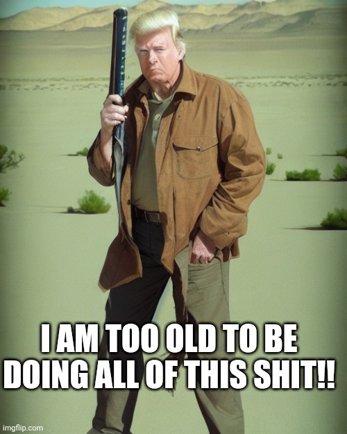 MAGA Action Man | I AM TOO OLD TO BE DOING ALL OF THIS SHIT!! | image tagged in maga action man | made w/ Imgflip meme maker