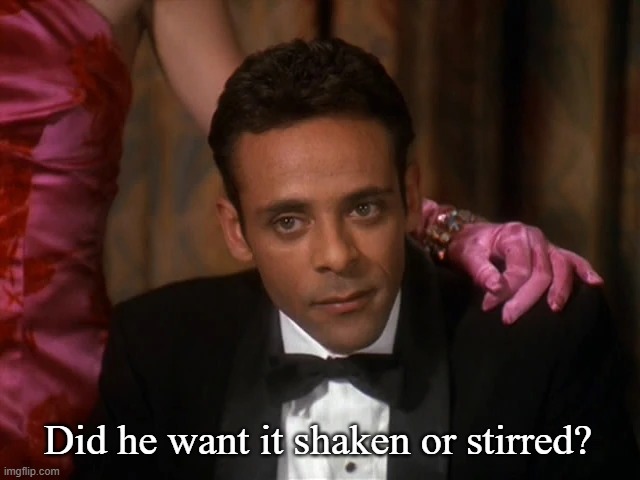 Did he want it shaken or stirred? | made w/ Imgflip meme maker