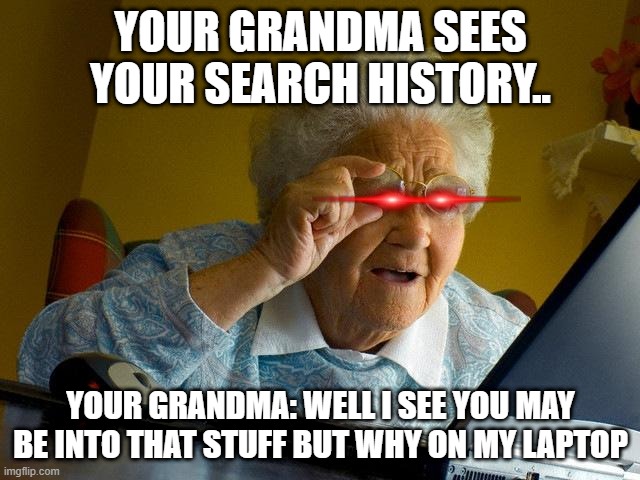 Grandma Finds The Internet Meme | YOUR GRANDMA SEES YOUR SEARCH HISTORY.. YOUR GRANDMA: WELL I SEE YOU MAY BE INTO THAT STUFF BUT WHY ON MY LAPTOP | image tagged in memes,grandma finds the internet | made w/ Imgflip meme maker